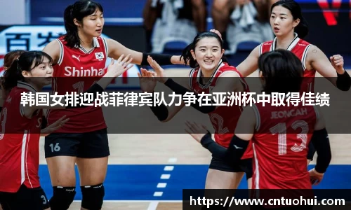 韩国女排迎战菲律宾队力争在亚洲杯中取得佳绩
